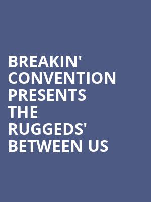 Breakin' Convention Presents The Ruggeds' between us at Peacock Theatre